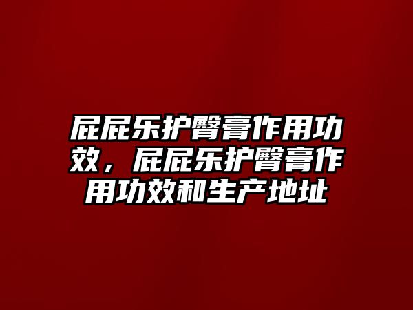 屁屁樂護(hù)臀膏作用功效，屁屁樂護(hù)臀膏作用功效和生產(chǎn)地址