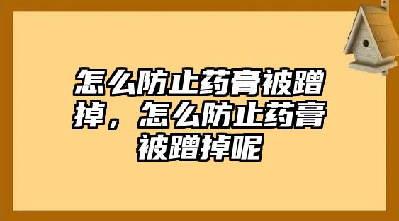 怎么防止藥膏被蹭掉，怎么防止藥膏被蹭掉呢