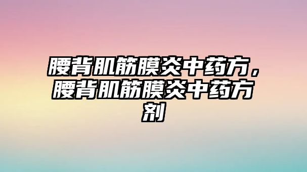 腰背肌筋膜炎中藥方，腰背肌筋膜炎中藥方劑