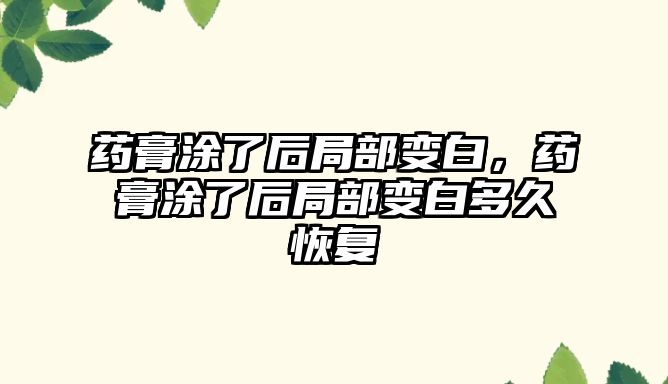 藥膏涂了后局部變白，藥膏涂了后局部變白多久恢復(fù)