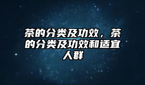 茶的分類及功效，茶的分類及功效和適宜人群