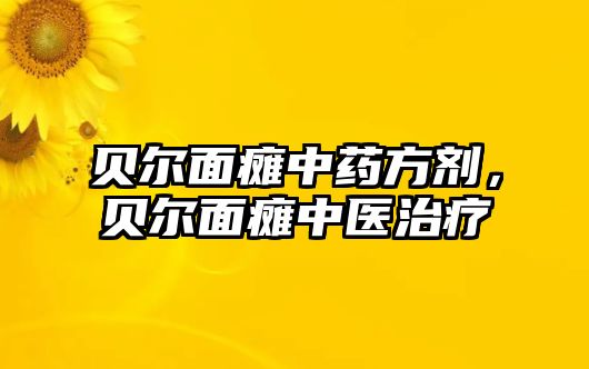 貝爾面癱中藥方劑，貝爾面癱中醫(yī)治療