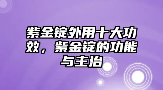 紫金錠外用十大功效，紫金錠的功能與主治