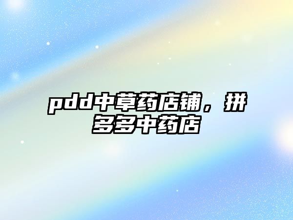 pdd中草藥店鋪，拼多多中藥店