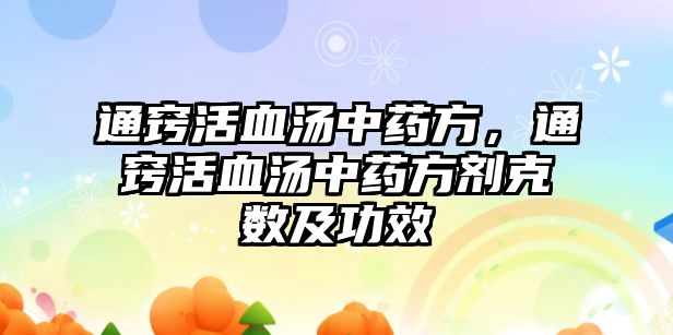 通竅活血湯中藥方，通竅活血湯中藥方劑克數(shù)及功效