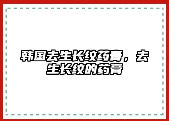 韓國去生長紋藥膏，去生長紋的藥膏