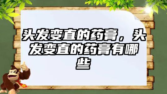 頭發(fā)變直的藥膏，頭發(fā)變直的藥膏有哪些