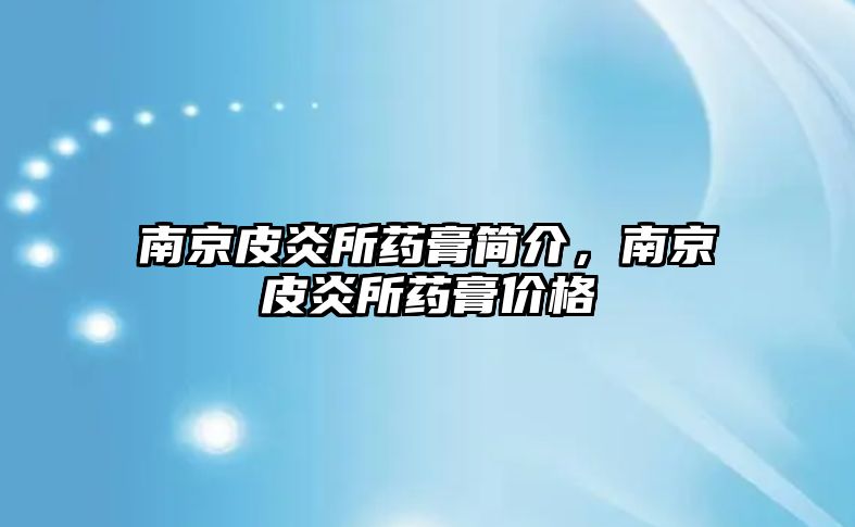 南京皮炎所藥膏簡介，南京皮炎所藥膏價格