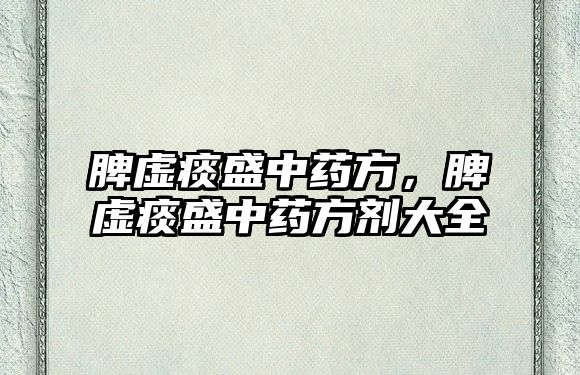 脾虛痰盛中藥方，脾虛痰盛中藥方劑大全